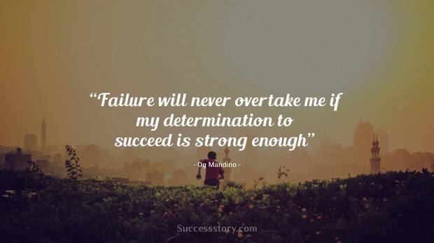 failure will never overtake me if my determination to succeed is strong enough   og mandino